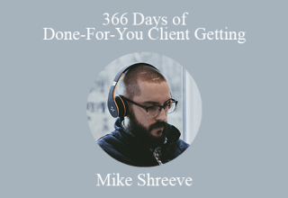 Mike Shreeve – 366 Days of Done-For-You Client Getting