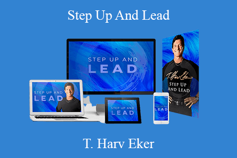 T. Harv Eker – Step Up And Lead