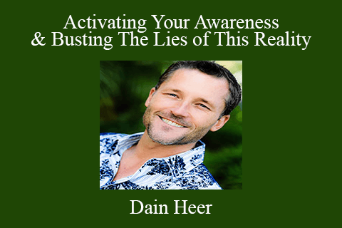 Dain Heer – Activating Your Awareness & Busting The Lies of This Reality