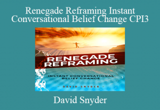 David Snyder – Renegade Reframing Instant Conversational Belief Change CPI3