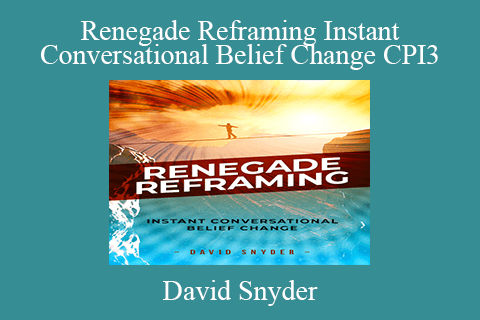 David Snyder – Renegade Reframing Instant Conversational Belief Change CPI3