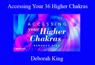 Deborah King – Accessing Your 36 Higher Chakras