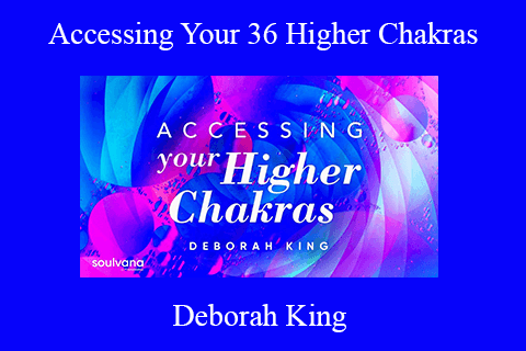 Deborah King – Accessing Your 36 Higher Chakras