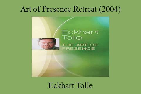 Eckhart Tolle – Art of Presence Retreat (2004)