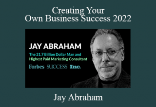 Jay Abraham – Creating Your Own Business Success 2022