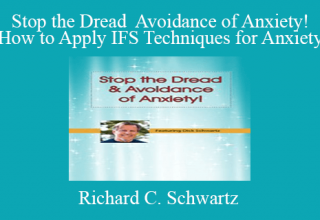 Richard C. Schwartz – Stop the Dread Avoidance of Anxiety! How to Apply IFS Techniques for Anxiety