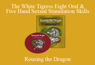 Rousing the Dragon-The White Tigress Eight Oral & Five Hand Sexual Stimulation Skills