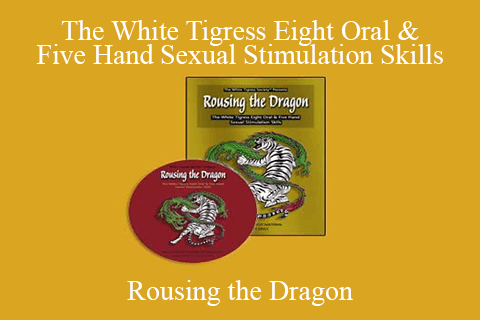 Rousing the Dragon-The White Tigress Eight Oral & Five Hand Sexual Stimulation Skills