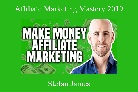 Stefan James – Affiliate Marketing Mastery 2019