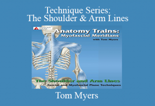 Tom Myers – Technique Series: The Shoulder & Arm Lines