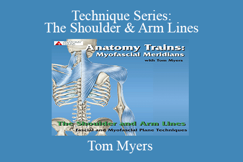 Tom Myers – Technique Series The Shoulder & Arm Lines