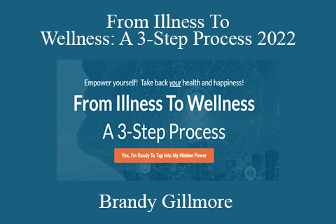 Brandy Gillmore – From Illness To Wellness A 3-Step Process 2022