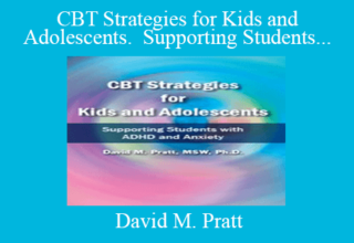 David M. Pratt – CBT Strategies for Kids and Adolescents. Supporting Students with ADHD and Anxiety