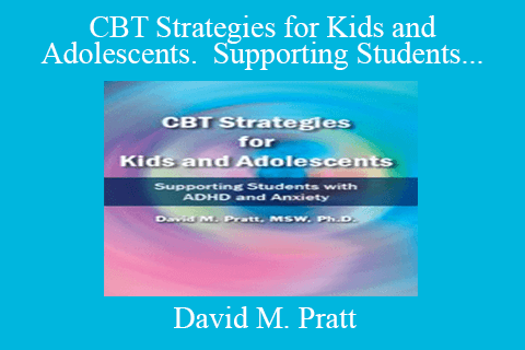 David M. Pratt – CBT Strategies for Kids and Adolescents. Supporting Students with ADHD and Anxiety