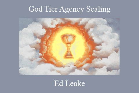 Ed Leake – God Tier Agency Scaling