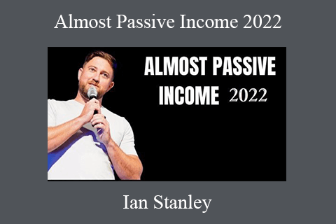 Ian Stanley – Almost Passive Income 2022