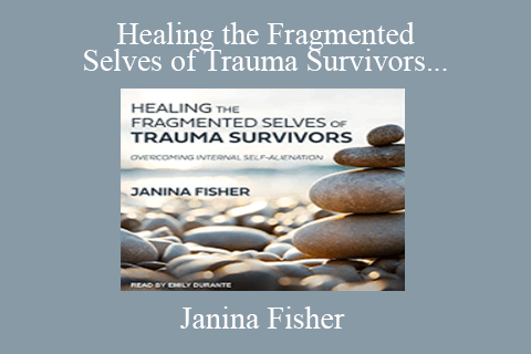 Janina Fisher – Healing the Fragmented Selves of Trauma Survivors – Overcoming Internal Self-Alienation