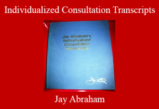 Jay Abraham – Individualized Consultation Transcripts