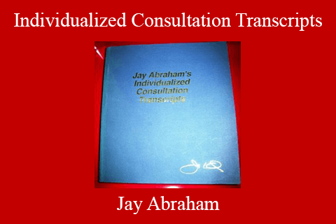 Jay Abraham – Individualized Consultation Transcripts