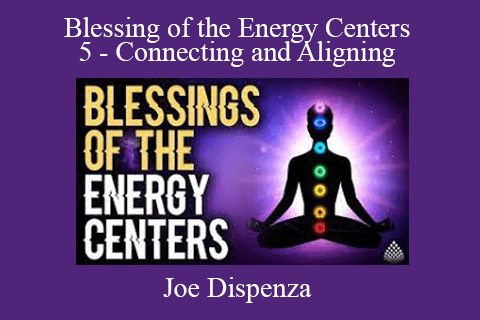 Joe Dispenza – Blessing of the Energy Centers 5 – Connecting and Aligning