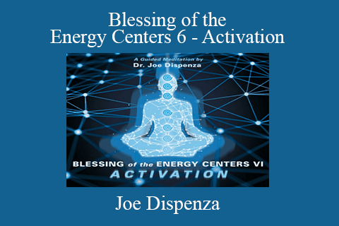 Joe Dispenza – Blessing of the Energy Centers 6 – Activation