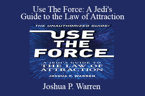 Joshua P. Warren – Use The Force A Jedi’s Guide to the Law of Attraction