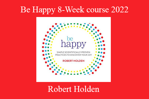 Robert Holden – Be Happy 8-Week course 2022