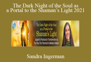 Sandra Ingerman – The Dark Night of the Soul as a Portal to the Shaman’s Light 2021