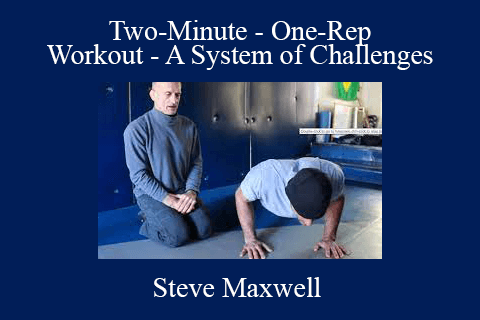 Steve Maxwell – Two-Minute – One-Rep Workout – A System of Challenges