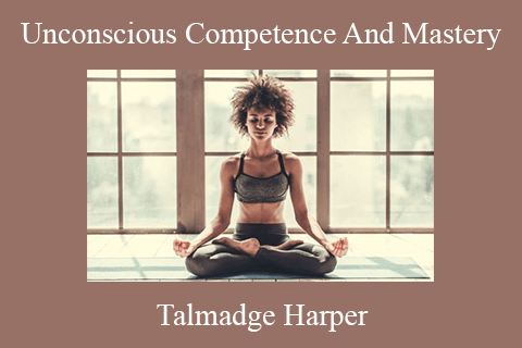 Talmadge Harper – Unconscious Competence And Mastery