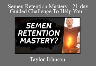 Taylor Johnson – Semen Retention Mastery – 21-day Guided Challenge To Help You Build Your Sexual Power