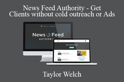 Taylor Welch – News Feed Authority – Get Clients without cold outreach or Ads