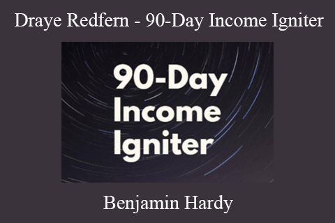 Benjamin Hardy – Draye Redfern – 90-Day Income Igniter