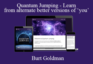 Burt Goldman – Quantum Jumping – Learn from alternate better versions of ‘you’