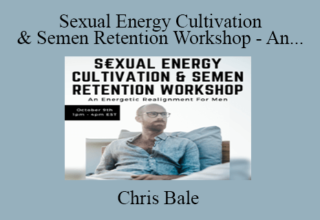 Chris Bale – Sexual Energy Cultivation & Semen Retention Workshop – An Energetic Realignment For Men