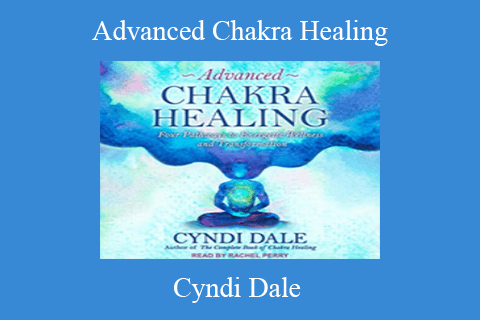 Cyndi Dale – Advanced Chakra Healing Four Pathways to Energetic Wellness and Transformation