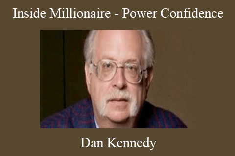 Dan Kennedy – Inside Millionaire – Power Confidence