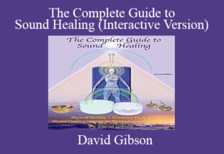 David Gibson – The Complete Guide to Sound Healing (Interactive Version)