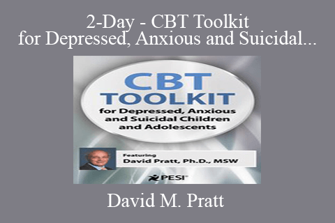 David M. Pratt – 2-Day – CBT Toolkit for Depressed, Anxious and Suicidal Children and Adolescents