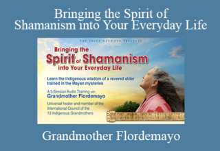 Grandmother Flordemayo – Bringing the Spirit of Shamanism into Your Everyday Life