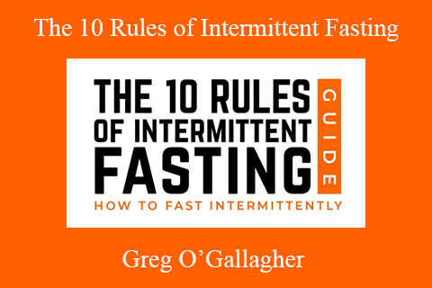 Greg O’Gallagher – The 10 Rules of Intermittent Fasting