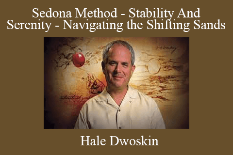 Hale Dwoskin – Sedona Method – Stability And Serenity – Navigating the Shifting Sands