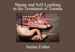 Janina Fisher – Shame and Self-Loathing in the Treatment of Trauma