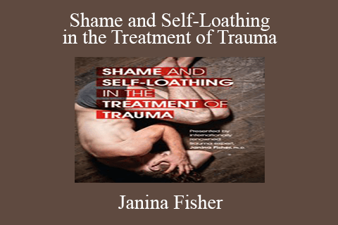 Janina Fisher – Shame and Self-Loathing in the Treatment of Trauma