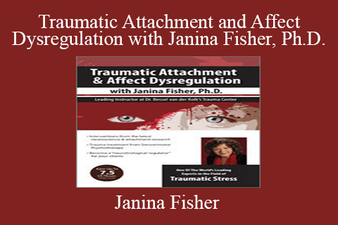 Janina Fisher – Traumatic Attachment and Affect Dysregulation with Janina Fisher, Ph.D.