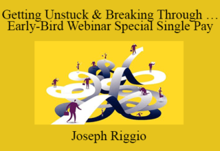 Joseph Riggio – Getting Unstuck & Breaking Through … Early-Bird Webinar Special Single Pay