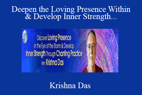 Krishna Das – Deepen the Loving Presence Within & Develop Inner Strength Through Devotional Chanting