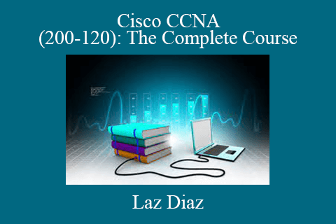 Laz Diaz – Cisco CCNA (200-120) The Complete Course