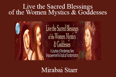 Mirabai Starr – Live the Sacred Blessings of the Women Mystics & Goddesses