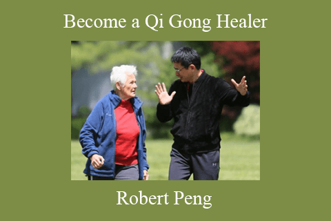 Robert Peng – Become a Qi Gong Healer